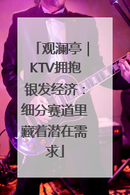观澜亭｜KTV拥抱银发经济：细分赛道里藏着潜在需求