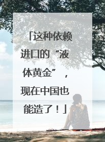 这种依赖进口的“液体黄金”，现在中国也能造了！