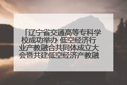 辽宁省交通高等专科学校成功举办 低空经济行业产教融合共同体成立大会暨共建低空经济产教融合新生态论坛
