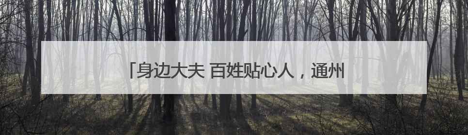 身边大夫 百姓贴心人，通州全国先进工作者甘静雯的故事