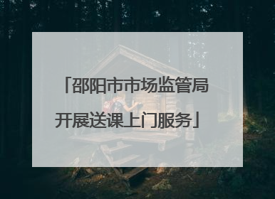 邵阳市市场监管局开展送课上门服务