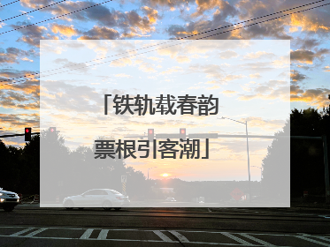 铁轨载春韵 票根引客潮