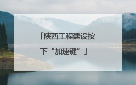 陕西工程建设按下“加速键”
