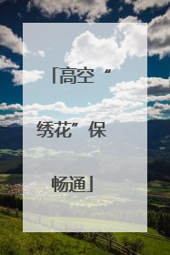 高空“绣花”保畅通
