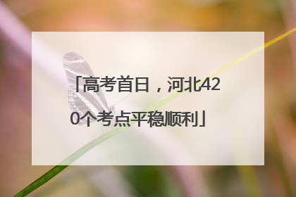 高考首日，河北420个考点平稳顺利