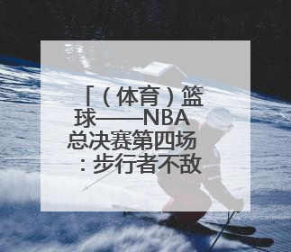 （体育）篮球——NBA总决赛第四场：步行者不敌雷霆