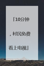 10分钟，村民免费看上电视