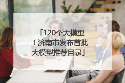 120个大模型！济南市发布首批大模型推荐目录