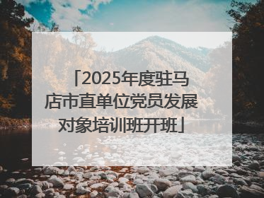 2025年度驻马店市直单位党员发展对象培训班开班