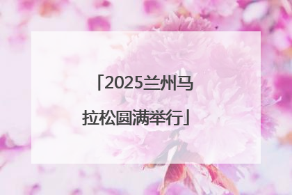 2025兰州马拉松圆满举行