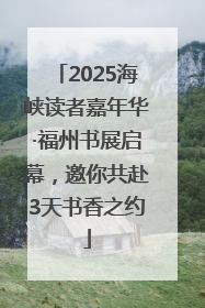 2025海峡读者嘉年华·福州书展启幕，邀你共赴3天书香之约