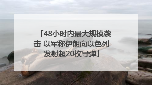 48小时内最大规模袭击 以军称伊朗向以色列发射超20枚导弹