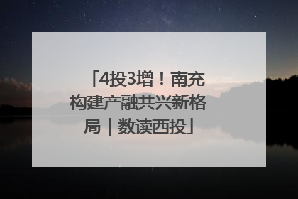 4投3增！南充构建产融共兴新格局｜数读西投