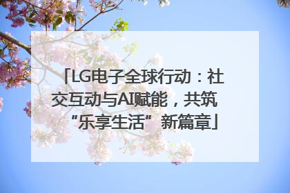 LG电子全球行动：社交互动与AI赋能，共筑“乐享生活”新篇章